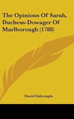 The Opinions Of Sarah, Duchess-Dowager Of Marlborough (1788) - Dalrymple, David