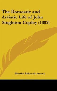 The Domestic And Artistic Life Of John Singleton Copley (1882) - Amory, Martha Babcock