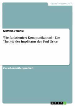 Wie funktioniert Kommunikation? - Die Theorie der Implikatur des Paul Grice - Wühle, Matthias