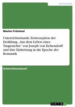 Unterrichtsstunde: Erstrezeption der Erzählung ¿Aus dem Leben eines Taugenichts¿ von Joseph von Eichendorff und ihre Einbettung in die Epoche der Romantik - Frömmel, Marlen