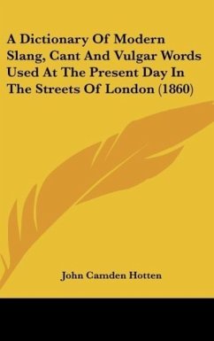 A Dictionary Of Modern Slang, Cant And Vulgar Words Used At The Present Day In The Streets Of London (1860)