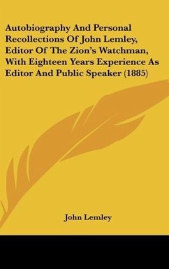 Autobiography And Personal Recollections Of John Lemley, Editor Of The Zion's Watchman, With Eighteen Years Experience As Editor And Public Speaker (1885)