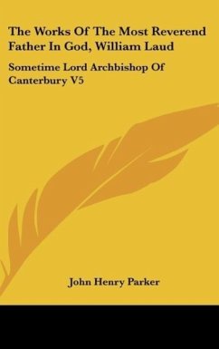 The Works Of The Most Reverend Father In God, William Laud - Parker, John Henry