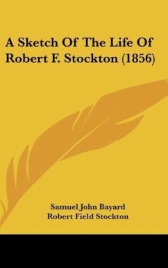 A Sketch Of The Life Of Robert F. Stockton (1856) - Bayard, Samuel John; Stockton, Robert Field