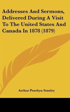 Addresses And Sermons, Delivered During A Visit To The United States And Canada In 1878 (1879) - Stanley, Arthur Penrhyn