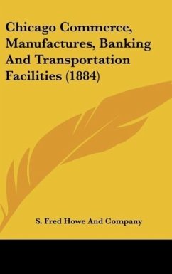 Chicago Commerce, Manufactures, Banking And Transportation Facilities (1884) - S. Fred Howe And Company