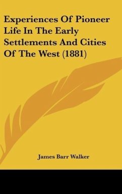 Experiences Of Pioneer Life In The Early Settlements And Cities Of The West (1881) - Walker, James Barr