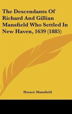 The Descendants Of Richard And Gillian Mansfield Who Settled In New Haven, 1639 (1885) - Mansfield, Horace