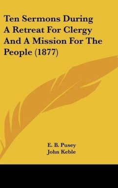 Ten Sermons During A Retreat For Clergy And A Mission For The People (1877) - Pusey, E. B.; Keble, John; Marriott, C.