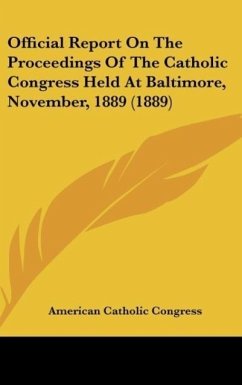 Official Report On The Proceedings Of The Catholic Congress Held At Baltimore, November, 1889 (1889) - American Catholic Congress