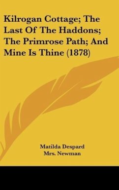 Kilrogan Cottage; The Last Of The Haddons; The Primrose Path; And Mine Is Thine (1878) - Despard, Matilda; Newman; Oliphant