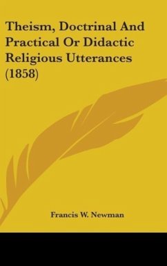 Theism, Doctrinal And Practical Or Didactic Religious Utterances (1858) - Newman, Francis W.