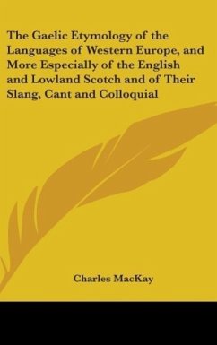 The Gaelic Etymology Of The Languages Of Western Europe, And More Especially Of The English And Lowland Scotch And Of Their Slang, Cant And Colloquial Dialects (1877) - Mackay, Charles