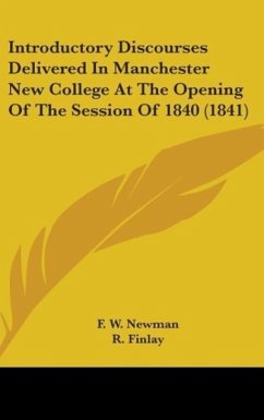 Introductory Discourses Delivered In Manchester New College At The Opening Of The Session Of 1840 (1841) - Newman, F. W.; Finlay, R.; Phillips, M. L.
