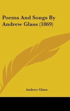 Poems And Songs By Andrew Glass (1869) - Glass, Andrew