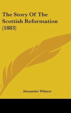 The Story Of The Scottish Reformation (1883) - Wilmot, Alexander