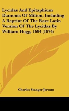 Lycidas And Epitaphium Damonis Of Milton, Including A Reprint Of The Rare Latin Version Of The Lycidas By William Hogg, 1694 (1874)