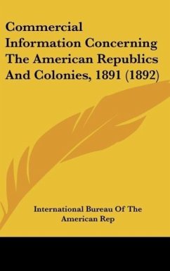 Commercial Information Concerning The American Republics And Colonies, 1891 (1892) - International Bureau Of The American Rep
