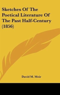 Sketches Of The Poetical Literature Of The Past Half-Century (1856) - Moir, David M.