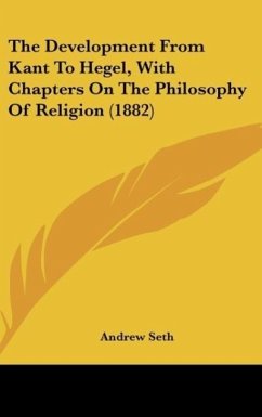 The Development From Kant To Hegel, With Chapters On The Philosophy Of Religion (1882)