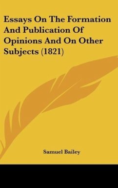 Essays On The Formation And Publication Of Opinions And On Other Subjects (1821) - Bailey, Samuel