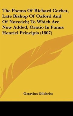 The Poems Of Richard Corbet, Late Bishop Of Oxford And Of Norwich; To Which Are Now Added, Oratio In Funus Henrici Principis (1807) - Gilchrist, Octavius