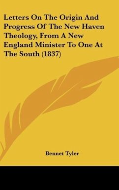 Letters On The Origin And Progress Of The New Haven Theology, From A New England Minister To One At The South (1837) - Tyler, Bennet