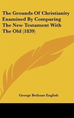 The Grounds Of Christianity Examined By Comparing The New Testament With The Old (1839) - English, George Bethune