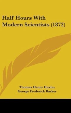 Half Hours With Modern Scientists (1872) - Huxley, Thomas Henry; Barker, George Frederick