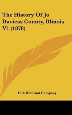 The History Of Jo Daviess County, Illinois V1 (1878) - H. F. Kett And Company