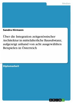 Über die Integration zeitgenössischer Architektur in mittelalterliche Bausubstanz, aufgezeigt anhand von acht ausgewählten Beispielen in Österreich - Hirmann, Sandra