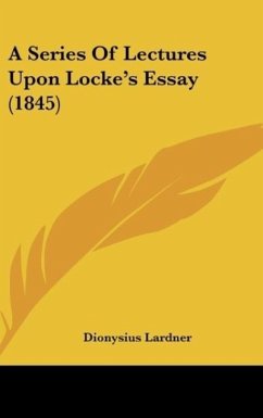 A Series Of Lectures Upon Locke's Essay (1845) - Lardner, Dionysius