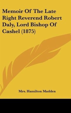 Memoir Of The Late Right Reverend Robert Daly, Lord Bishop Of Cashel (1875) - Madden, Hamilton