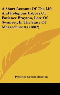 A Short Account Of The Life And Religious Labors Of Patience Brayton, Late Of Swansey, In The State Of Massachusetts (1802) - Brayton, Patience Greene