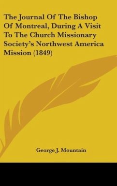 The Journal Of The Bishop Of Montreal, During A Visit To The Church Missionary Society's Northwest America Mission (1849) - Mountain, George J.