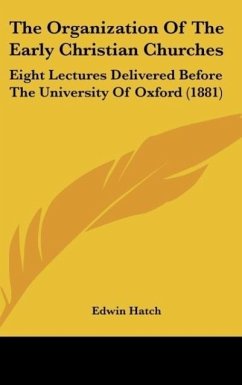 The Organization Of The Early Christian Churches - Hatch, Edwin