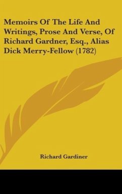 Memoirs Of The Life And Writings, Prose And Verse, Of Richard Gardner, Esq., Alias Dick Merry-Fellow (1782) - Gardiner, Richard