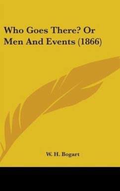 Who Goes There? Or Men And Events (1866) - Bogart, W. H.