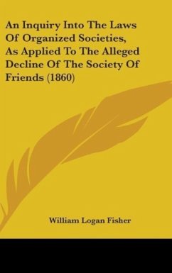 An Inquiry Into The Laws Of Organized Societies, As Applied To The Alleged Decline Of The Society Of Friends (1860)