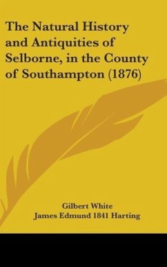 The Natural History And Antiquities Of Selborne, In The County Of Southampton (1876) - White, Gilbert