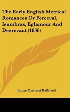 The Early English Metrical Romances Or Perceval, Isumbras, Eglamour And Degrevant (1838) - Halliwell, James Orchard