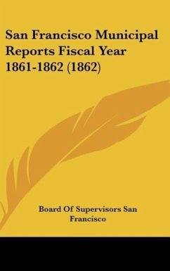 San Francisco Municipal Reports Fiscal Year 1861-1862 (1862) - Board Of Supervisors San Francisco