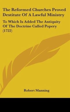 The Reformed Churches Proved Destitute Of A Lawful Ministry - Manning, Robert