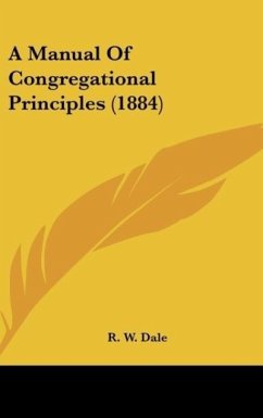 A Manual Of Congregational Principles (1884) - Dale, R. W.