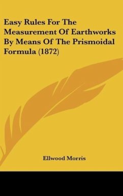 Easy Rules For The Measurement Of Earthworks By Means Of The Prismoidal Formula (1872) - Morris, Ellwood