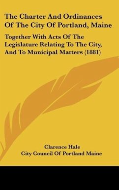 The Charter And Ordinances Of The City Of Portland, Maine - Hale, Clarence; City Council Of Portland Maine