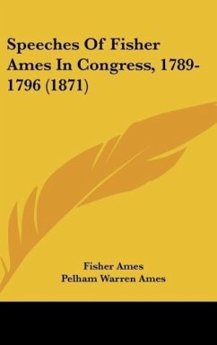 Speeches Of Fisher Ames In Congress, 1789-1796 (1871)