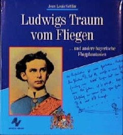 Ludwigs Traum vom Fliegen und andere bayerische Flugphantasien
