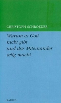 Warum es Gott nicht gibt und das Miteinander selig macht - Schroeder, Christoph