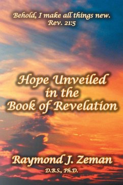 Hope Unveiled in the Book of Revelation - Raymond J. Zeman, D. B. S. Ph. D.